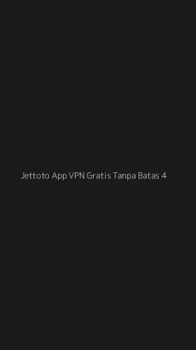 Tampilan Antarmuka Aplikasi Jettoto App Vpn Gratis Tanpa Batas - 4