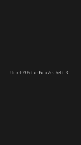 Tampilan Antarmuka Aplikasi Jitubet99 Editor Foto Aesthetic - 3