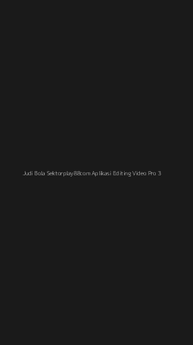 Tampilan Antarmuka Aplikasi Judi Bola Sektorplay88com Aplikasi Editing Video Pro - 3