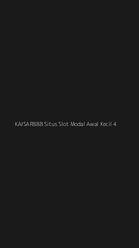 Tampilan Antarmuka Aplikasi Kaisar888 Situs Slot Modal Awal Kecil - 4