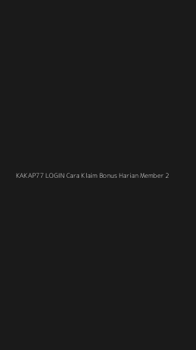 Tampilan Antarmuka Aplikasi Kakap77 Login Cara Klaim Bonus Harian Member - 2