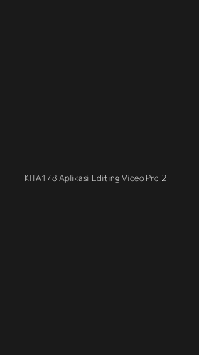 Tampilan Antarmuka Aplikasi Kita178 Aplikasi Editing Video Pro - 2