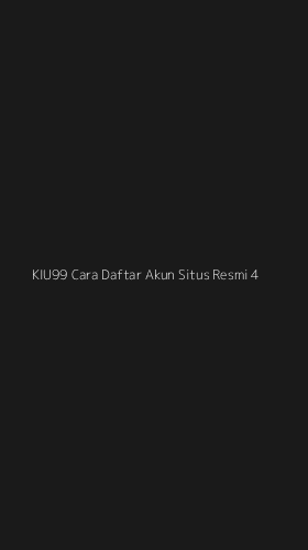 Tampilan Antarmuka Aplikasi Kiu99 Cara Daftar Akun Situs Resmi - 4