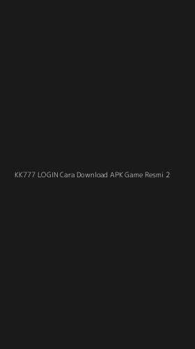 Tampilan Antarmuka Aplikasi Kk777 Login Cara Download Apk Game Resmi - 2