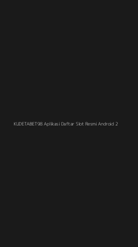 Tampilan Antarmuka Aplikasi Kudetabet98 Aplikasi Daftar Slot Resmi Android - 2