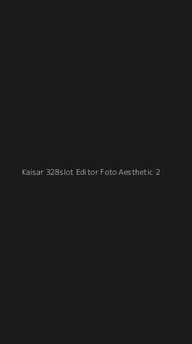 Tampilan Antarmuka Aplikasi Kaisar 328slot Editor Foto Aesthetic - 2