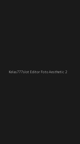 Tampilan Antarmuka Aplikasi Kelas777slot Editor Foto Aesthetic - 2