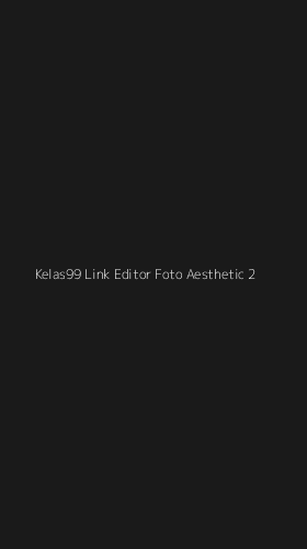Tampilan Antarmuka Aplikasi Kelas99 Link Editor Foto Aesthetic - 2