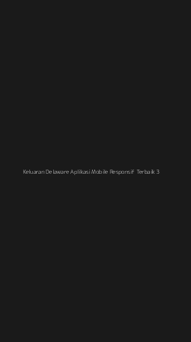 Tampilan Antarmuka Aplikasi Keluaran Delaware Aplikasi Mobile Responsif Terbaik - 3