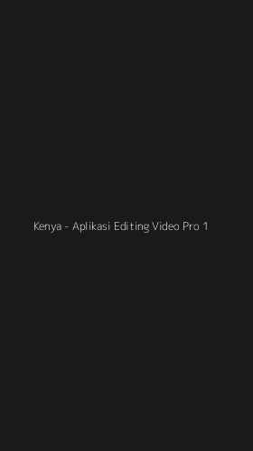 Tampilan Antarmuka Aplikasi Kenya - Aplikasi Editing Video Pro - 1