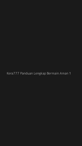 Tampilan Antarmuka Aplikasi Kera777 Panduan Lengkap Bermain Aman - 1