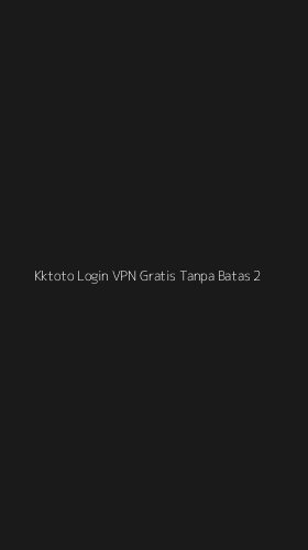 Tampilan Antarmuka Aplikasi Kktoto Login Vpn Gratis Tanpa Batas - 2