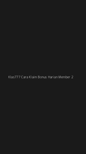 Tampilan Antarmuka Aplikasi Klas777 Cara Klaim Bonus Harian Member - 2