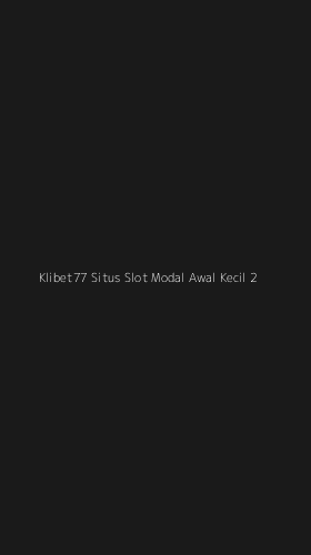 Tampilan Antarmuka Aplikasi Klibet77 Situs Slot Modal Awal Kecil - 2