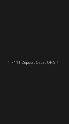 Tampilan Antarmuka Aplikasi Klik111 Deposit Cepat Qris - 1
