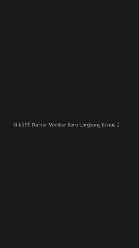 Tampilan Antarmuka Aplikasi Klik555 Daftar Member Baru Langsung Bonus - 2