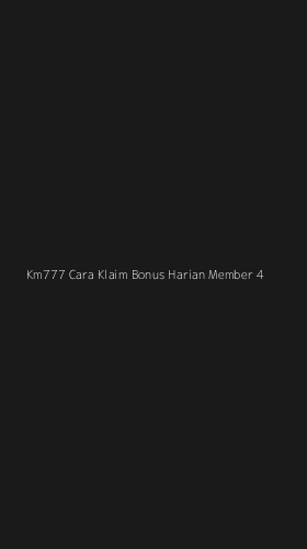 Tampilan Antarmuka Aplikasi Km777 Cara Klaim Bonus Harian Member - 4