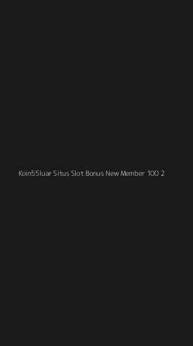 Tampilan Antarmuka Aplikasi Koin55luar Situs Slot Bonus New Member 100 - 2