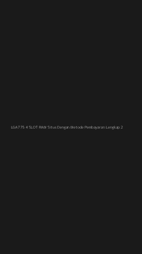 Tampilan Antarmuka Aplikasi Lga775 4 Slot Ram Situs Dengan Metode Pembayaran Lengkap - 2
