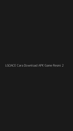 Tampilan Antarmuka Aplikasi Lgoace Cara Download Apk Game Resmi - 2