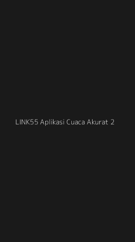 Tampilan Antarmuka Aplikasi Link55 Aplikasi Cuaca Akurat - 2