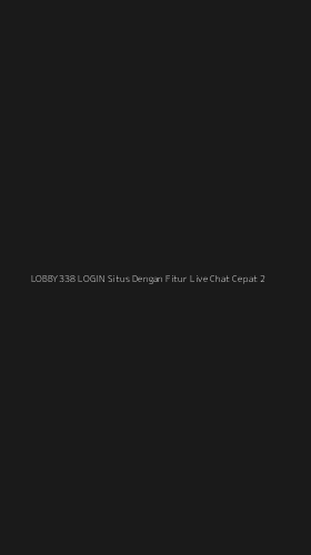 Tampilan Antarmuka Aplikasi Lobby338 Login Situs Dengan Fitur Live Chat Cepat - 2