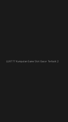 Tampilan Antarmuka Aplikasi Lux777 Kumpulan Game Slot Gacor Terbaik - 2