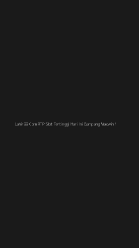 Tampilan Antarmuka Aplikasi Lahir99 Com Rtp Slot Tertinggi Hari Ini Gampang Maxwin - 1
