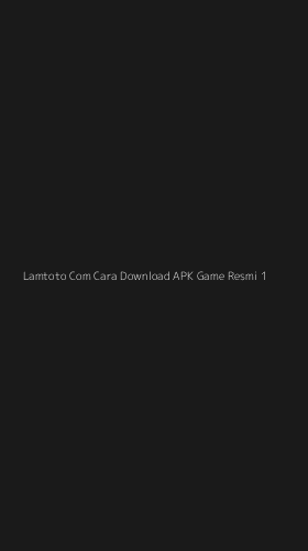 Tampilan Antarmuka Aplikasi Lamtoto Com Cara Download Apk Game Resmi - 1