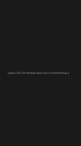 Tampilan Antarmuka Aplikasi Laskar138 Com Panduan Main Casino Online Pemula - 2