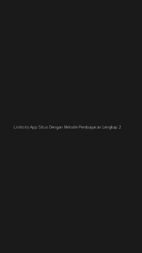 Tampilan Antarmuka Aplikasi Linitoto App Situs Dengan Metode Pembayaran Lengkap - 2