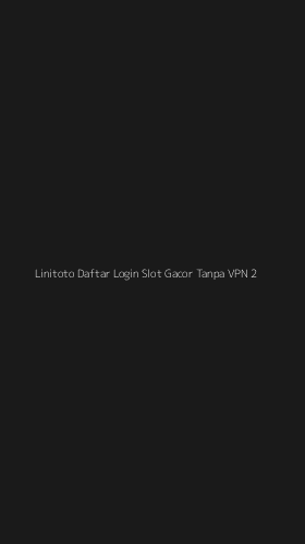 Tampilan Antarmuka Aplikasi Linitoto Daftar Login Slot Gacor Tanpa Vpn - 2