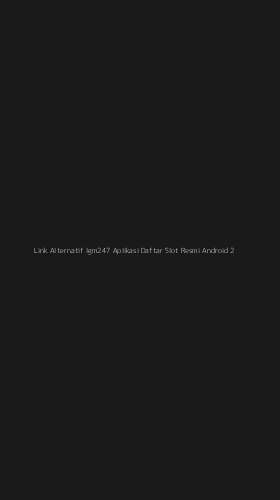 Tampilan Antarmuka Aplikasi Link Alternatif Igm247 Aplikasi Daftar Slot Resmi Android - 2