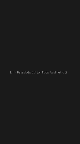 Tampilan Antarmuka Aplikasi Link Rajasloto Editor Foto Aesthetic - 2