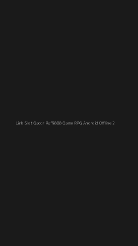 Tampilan Antarmuka Aplikasi Link Slot Gacor Raffi888 Game Rpg Android Offline - 2