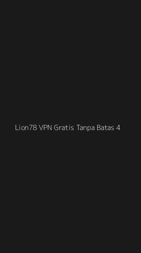 Tampilan Antarmuka Aplikasi Lion78 Vpn Gratis Tanpa Batas - 4