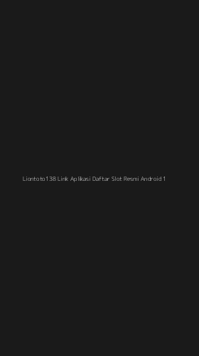 Tampilan Antarmuka Aplikasi Liontoto138 Link Aplikasi Daftar Slot Resmi Android - 1