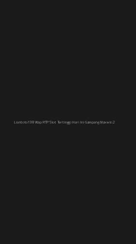 Tampilan Antarmuka Aplikasi Liontoto138 Wap Rtp Slot Tertinggi Hari Ini Gampang Maxwin - 2