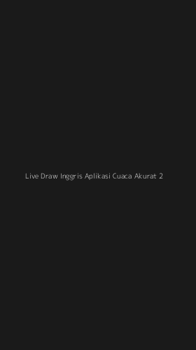 Tampilan Antarmuka Aplikasi Live Draw Inggris Aplikasi Cuaca Akurat - 2