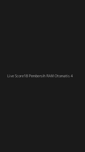 Tampilan Antarmuka Aplikasi Live Score18 Pembersih Ram Otomatis - 4