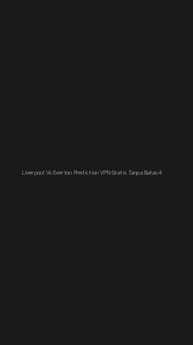 Tampilan Antarmuka Aplikasi Liverpool Vs Everton Prediction Vpn Gratis Tanpa Batas - 4