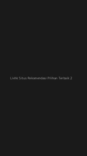Tampilan Antarmuka Aplikasi Livhk Situs Rekomendasi Pilihan Terbaik - 2