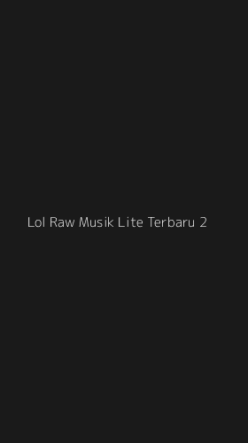 Tampilan Antarmuka Aplikasi Lol Raw Musik Lite Terbaru - 2