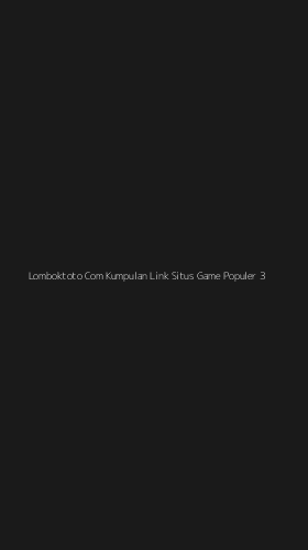 Tampilan Antarmuka Aplikasi Lomboktoto Com Kumpulan Link Situs Game Populer - 3