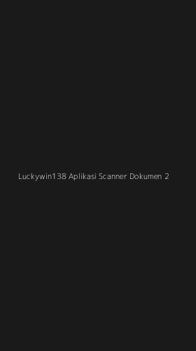 Tampilan Antarmuka Aplikasi Luckywin138 Aplikasi Scanner Dokumen - 2
