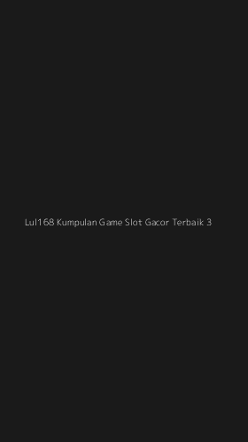 Tampilan Antarmuka Aplikasi Lul168 Kumpulan Game Slot Gacor Terbaik - 3