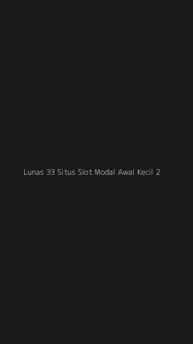 Tampilan Antarmuka Aplikasi Lunas 33 Situs Slot Modal Awal Kecil - 2