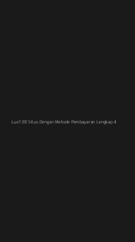 Tampilan Antarmuka Aplikasi Lux138 Situs Dengan Metode Pembayaran Lengkap - 4