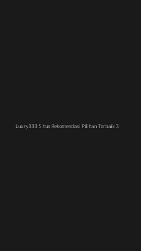 Tampilan Antarmuka Aplikasi Luxry333 Situs Rekomendasi Pilihan Terbaik - 3