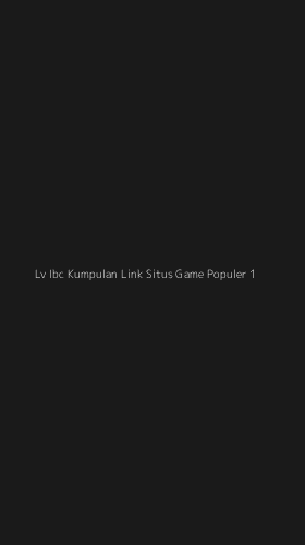 Tampilan Antarmuka Aplikasi Lv Ibc Kumpulan Link Situs Game Populer - 1